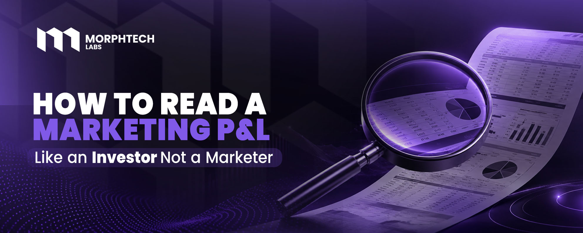 Marketing P&L - MorphTech Labs blog cover showing a magnifying glass held over a printed financial statement with charts