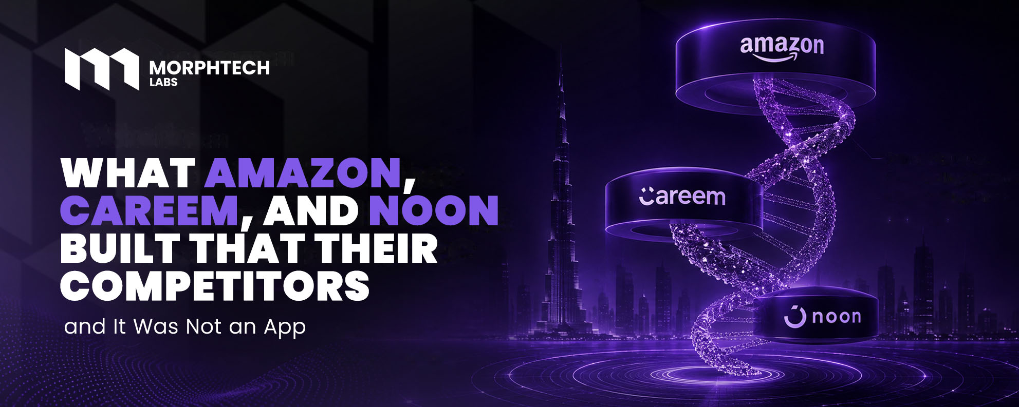 Operational architecture — MorphTech Labs blog cover showing Amazon, Careem and noon platform rings on a glowing DNA helix above a night-time Dubai skyline
